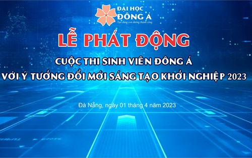 LỄ PHÁT ĐỘNG CUỘC THI SINH VIÊN ĐÔNG Á VỚI Ý TƯỞNG SÁNG TẠO KHỞI NGHIỆP 2023